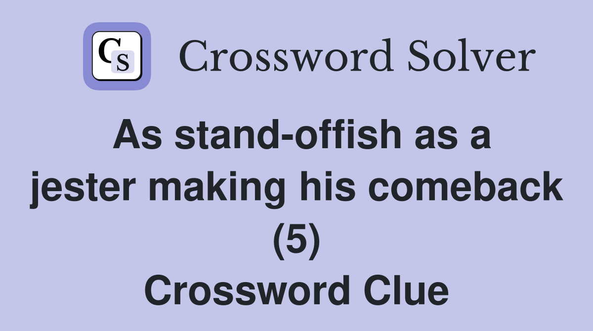 As stand-offish as a jester making his comeback (5) Crossword Clue