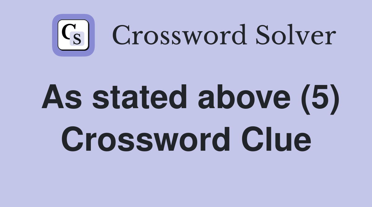 As stated above (5) Crossword Clue