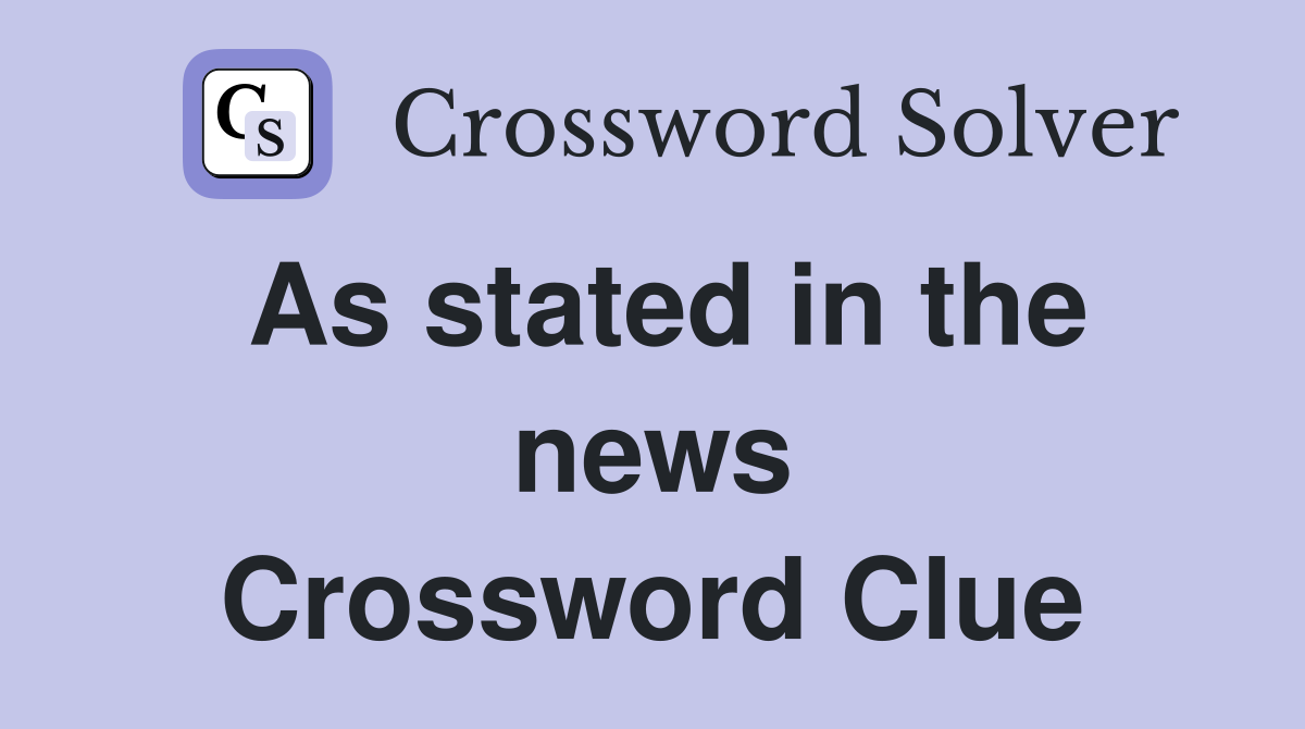 As stated in the news Crossword Clue