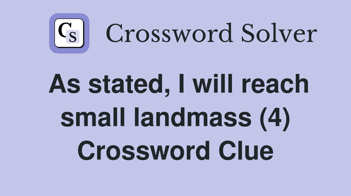 As stated, I will reach small landmass (4) Crossword Clue