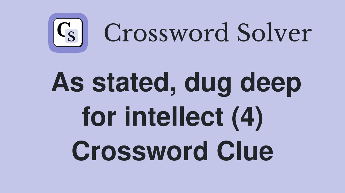 As stated, dug deep for intellect (4) Crossword Clue