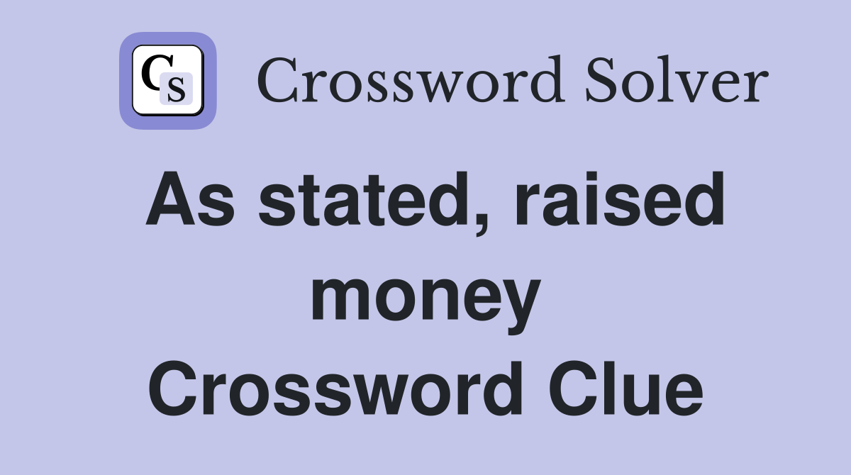 As stated, raised money Crossword Clue