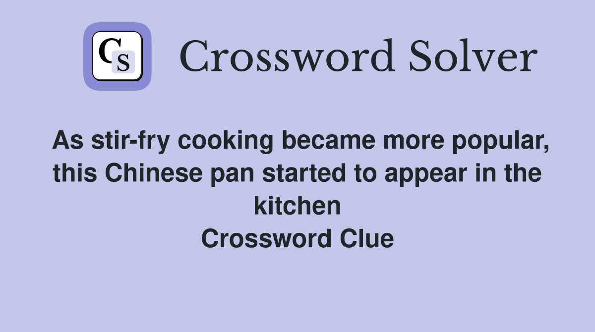 As stir-fry cooking became more popular, this Chinese pan started to appear in the kitchen Crossword Clue