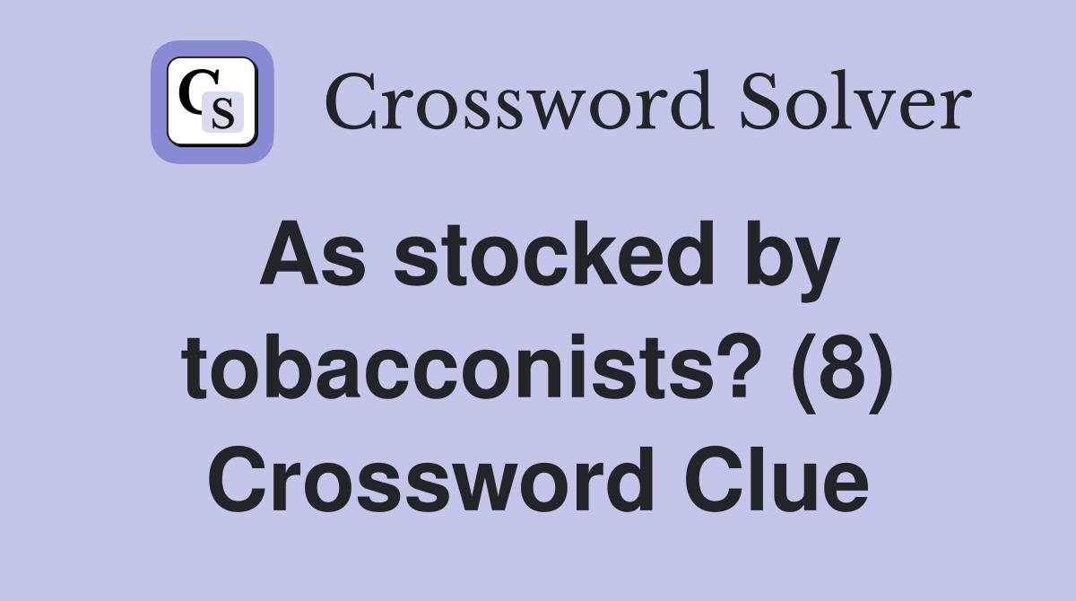 As stocked by tobacconists? (8) Crossword Clue