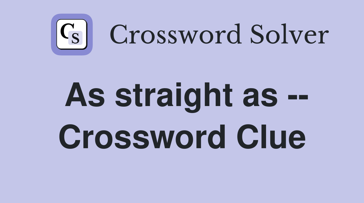 As straight as -- Crossword Clue