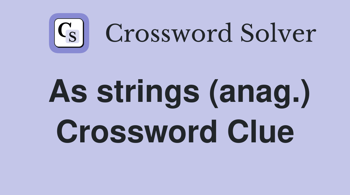 As strings (anag.) Crossword Clue