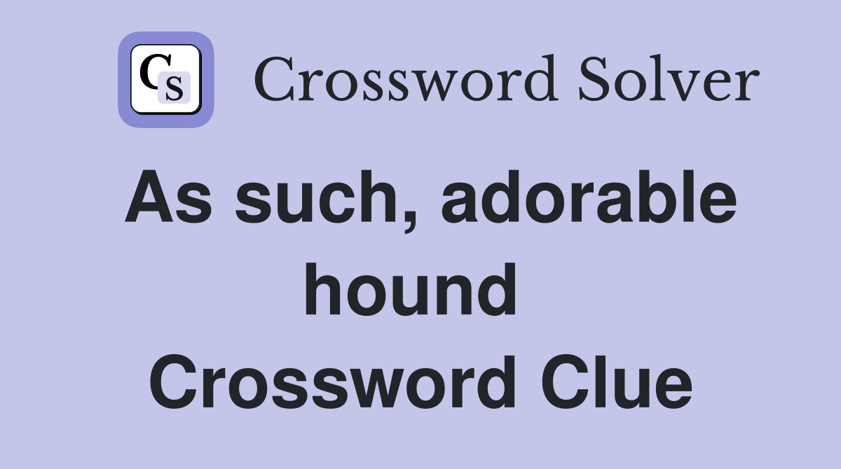 As such, adorable hound  Crossword Clue
