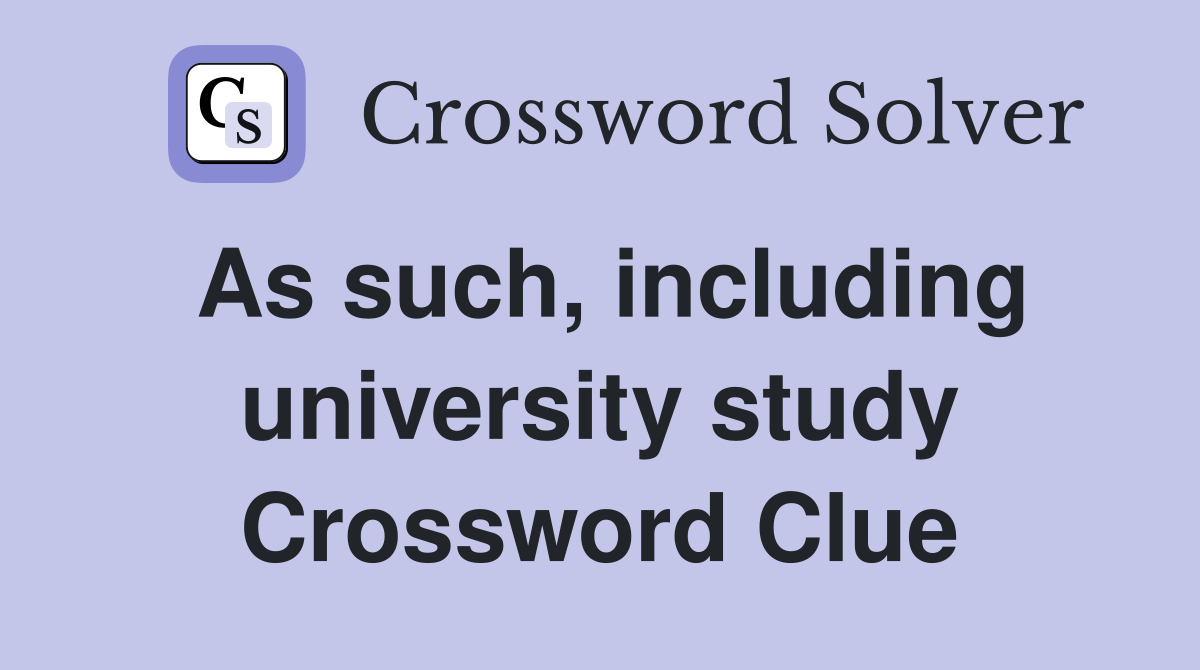 As such, including university study Crossword Clue
