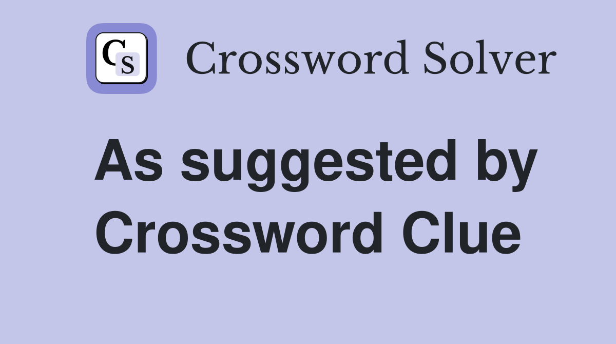 As suggested by Crossword Clue