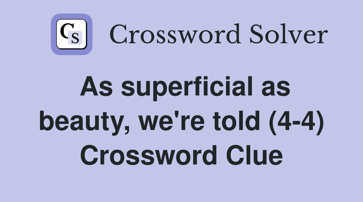 As superficial as beauty, we're told (4-4) Crossword Clue