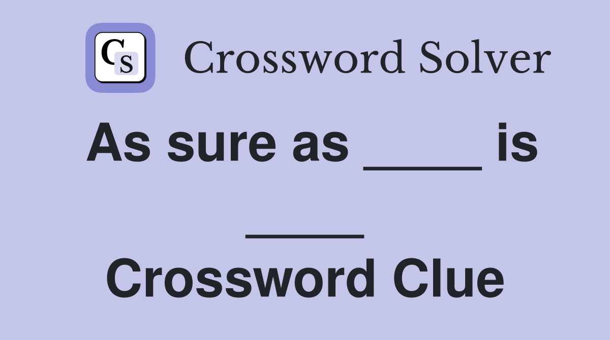 As sure as ____ is ____ Crossword Clue