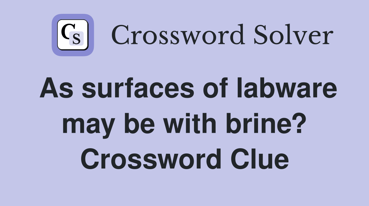 As surfaces of labware may be with brine? Crossword Clue