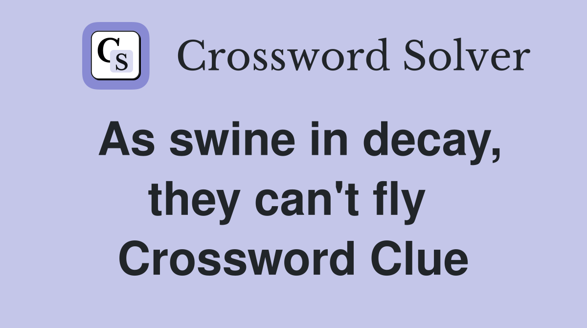 As swine in decay, they can't fly  Crossword Clue