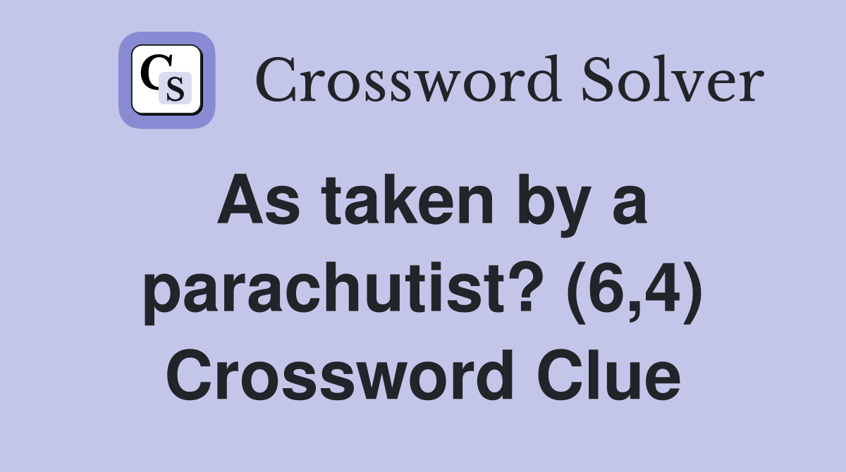 As taken by a parachutist? (6,4) Crossword Clue