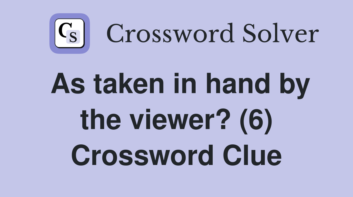 As taken in hand by the viewer? (6) Crossword Clue
