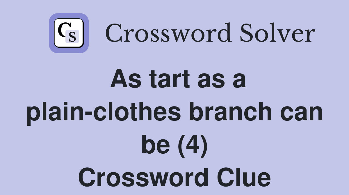 As tart as a plain-clothes branch can be (4) Crossword Clue