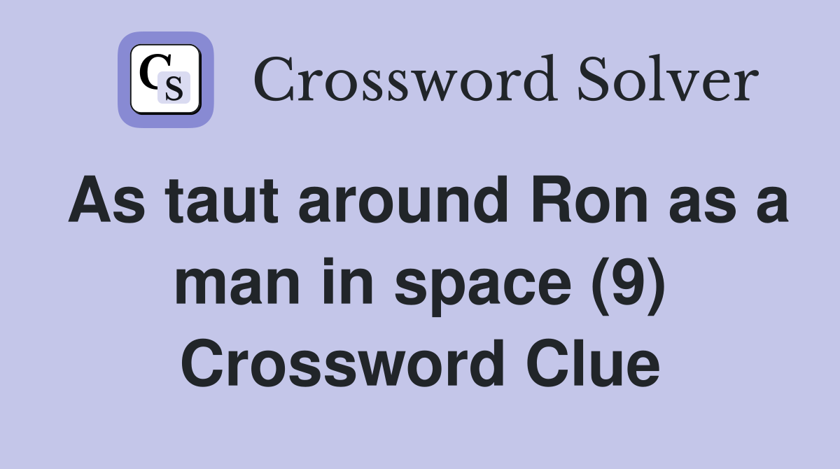 As taut around Ron as a man in space (9) Crossword Clue