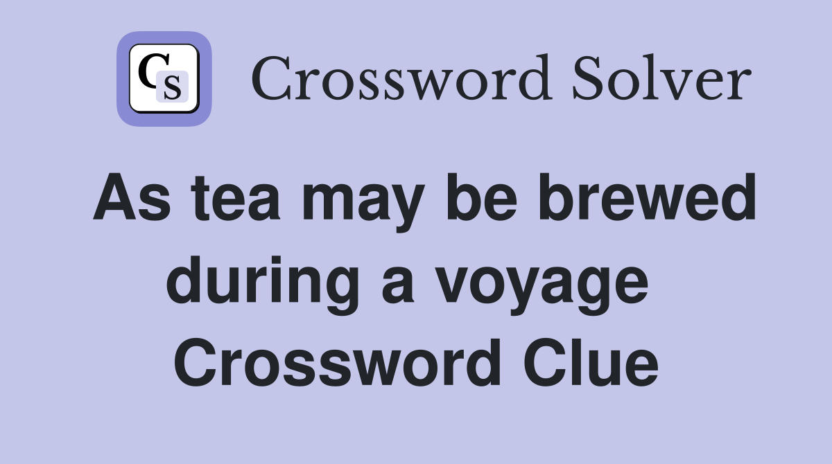 As tea may be brewed during a voyage  Crossword Clue