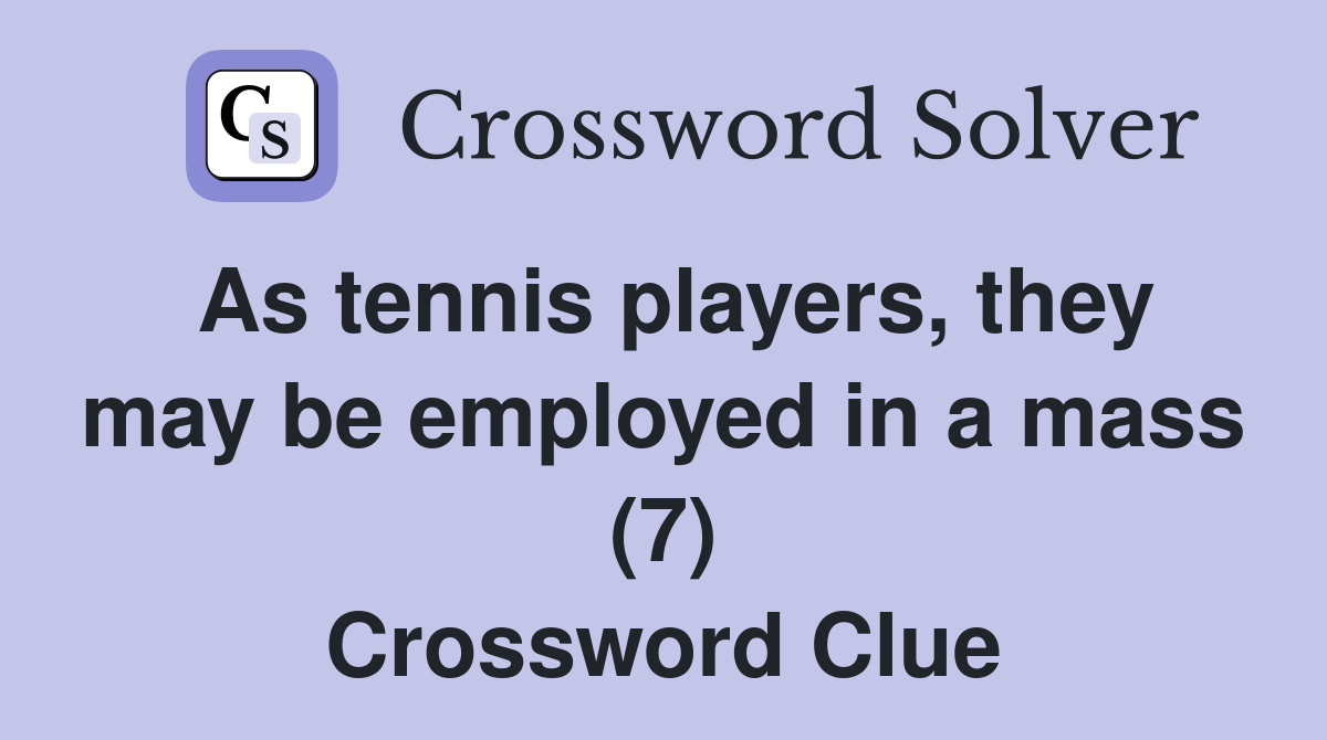As tennis players, they may be employed in a mass (7) Crossword Clue