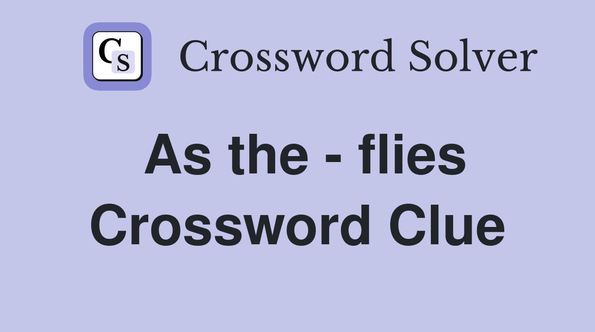 As the - flies Crossword Clue