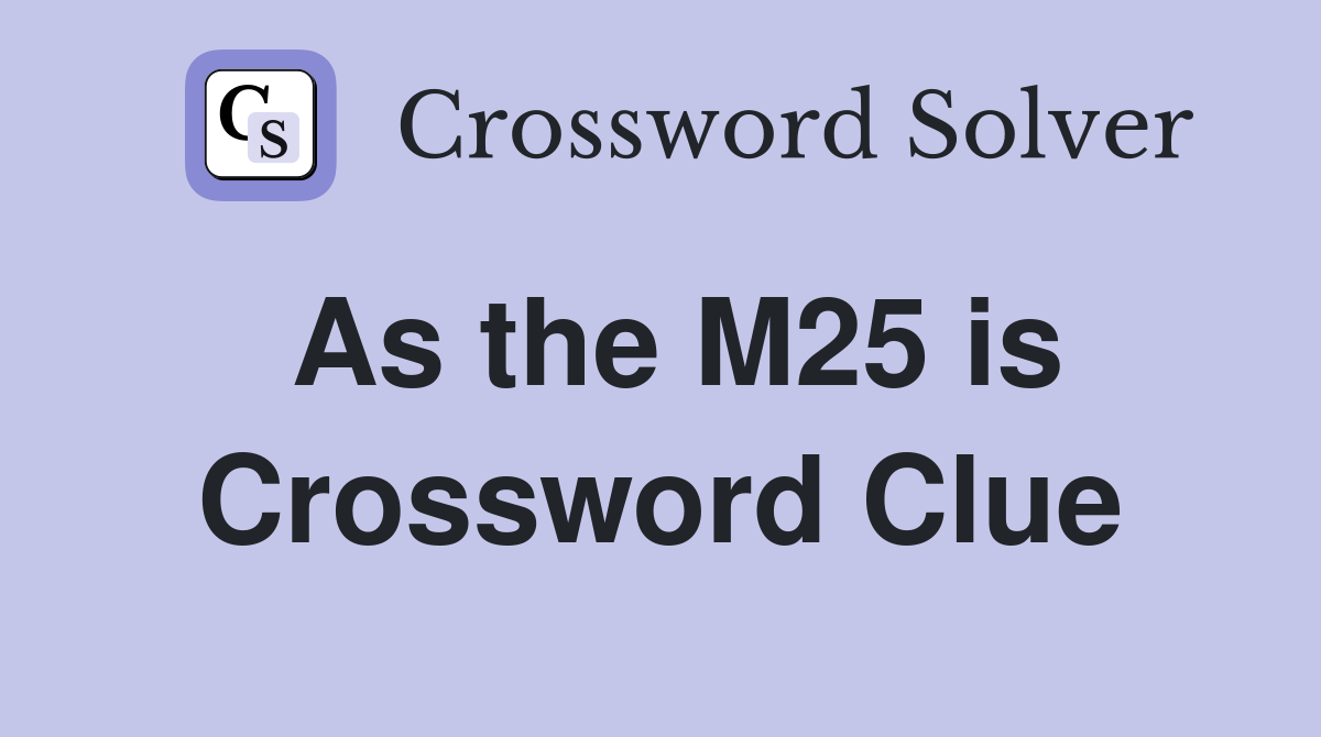As the M25 is Crossword Clue
