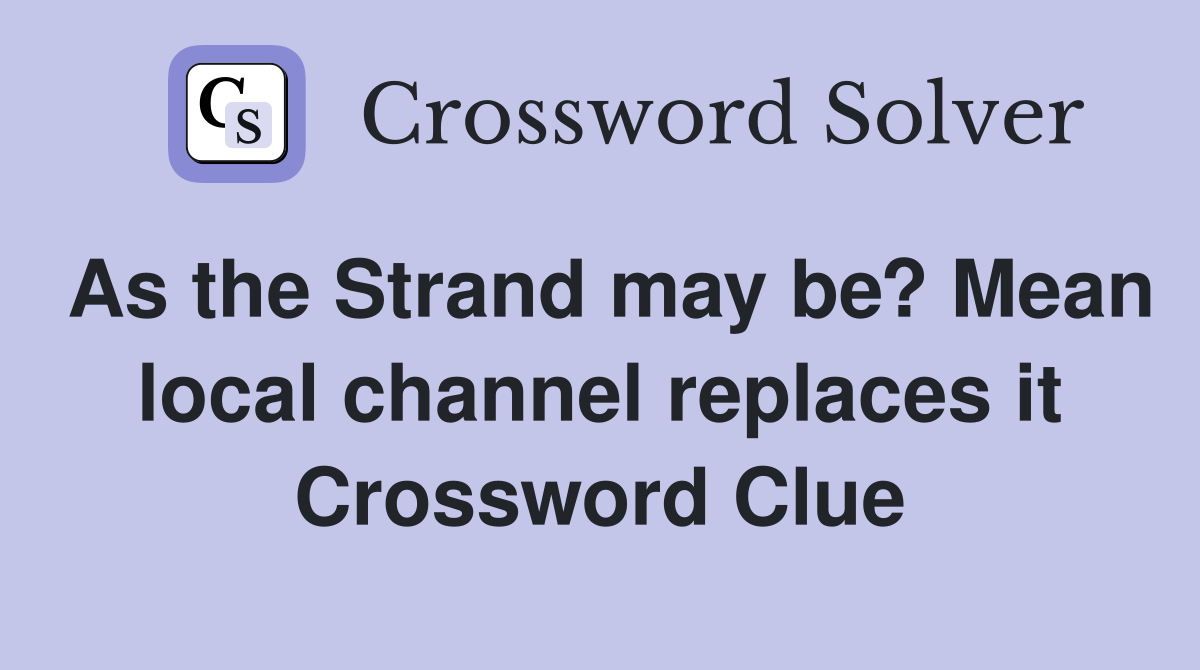 As the Strand may be? Mean local channel replaces it Crossword Clue