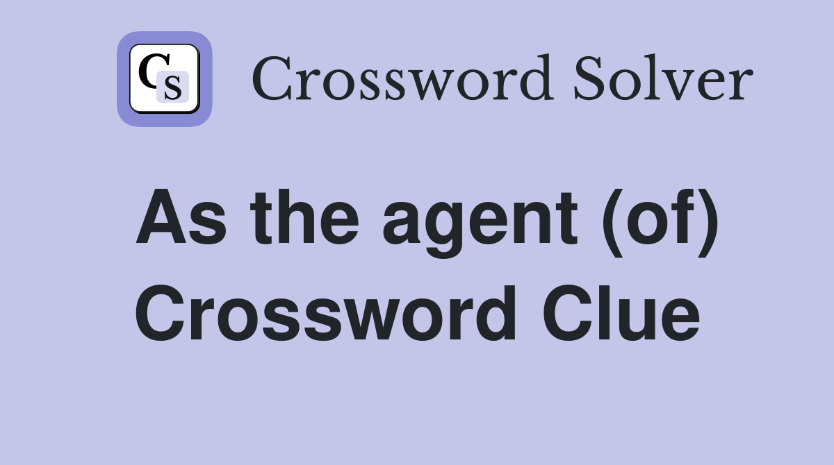 As the agent (of) Crossword Clue