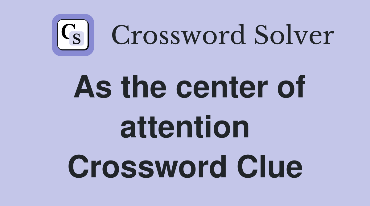 As the center of attention Crossword Clue