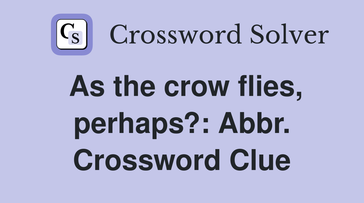 As the crow flies, perhaps?: Abbr. Crossword Clue