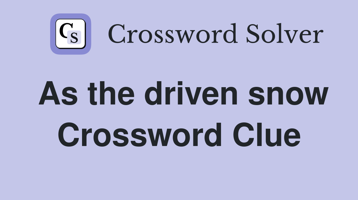 As the driven snow Crossword Clue