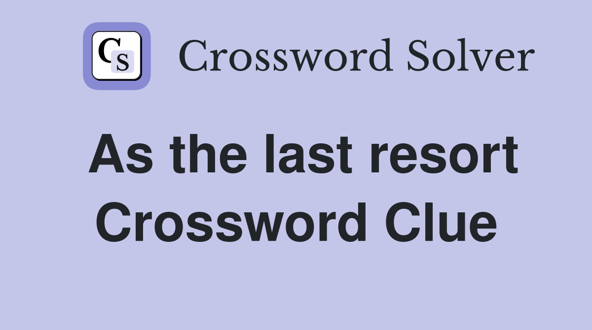 As the last resort Crossword Clue