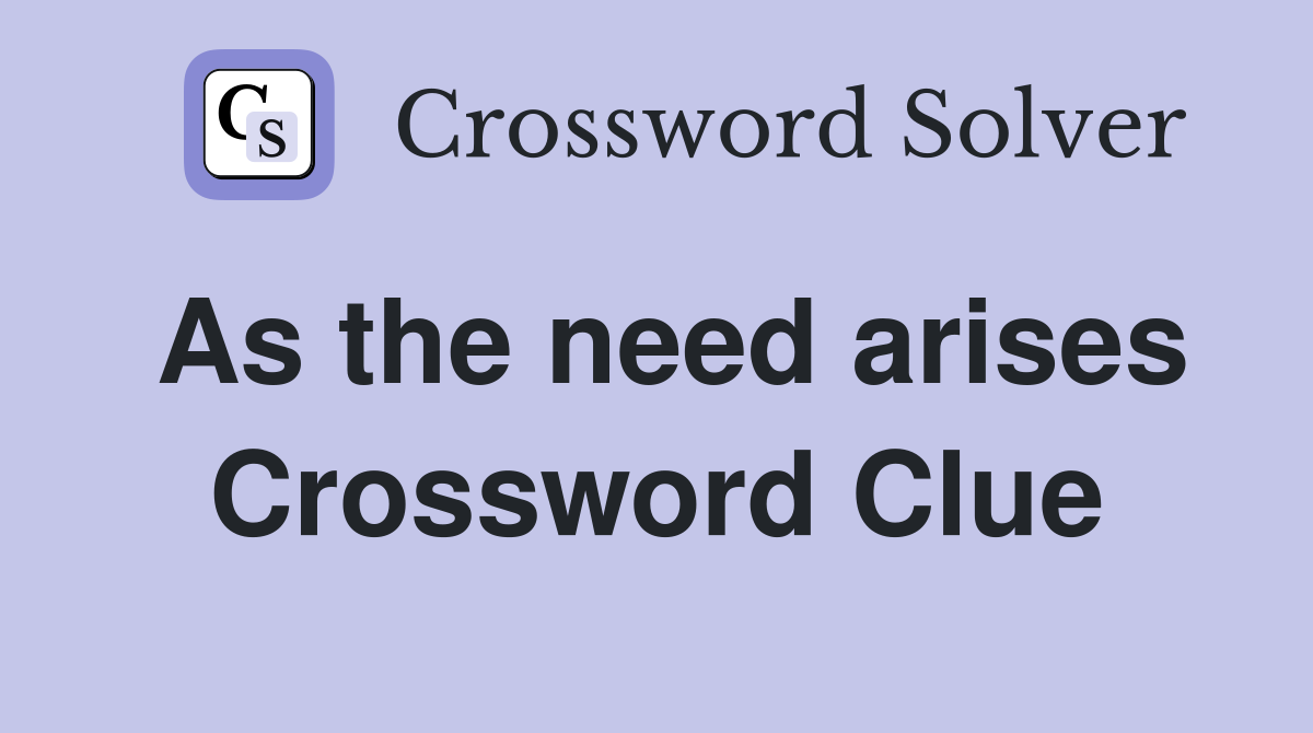 As the need arises Crossword Clue