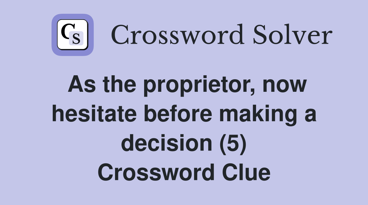 As the proprietor, now hesitate before making a decision (5) Crossword Clue