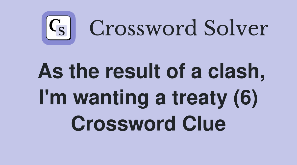 As the result of a clash, I'm wanting a treaty (6) Crossword Clue
