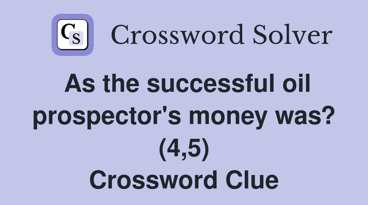 As the successful oil prospector's money was? (4,5) Crossword Clue