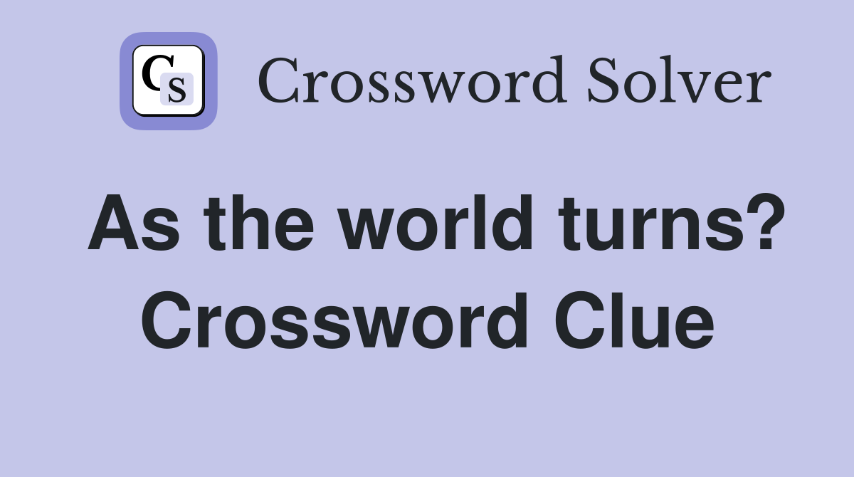 As the world turns? Crossword Clue