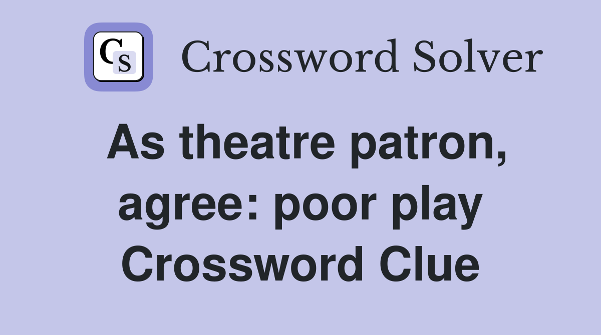 As theatre patron, agree: poor play Crossword Clue