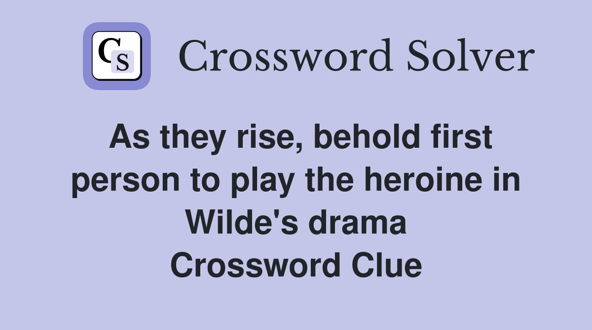 As they rise, behold first person to play the heroine in Wilde's drama Crossword Clue
