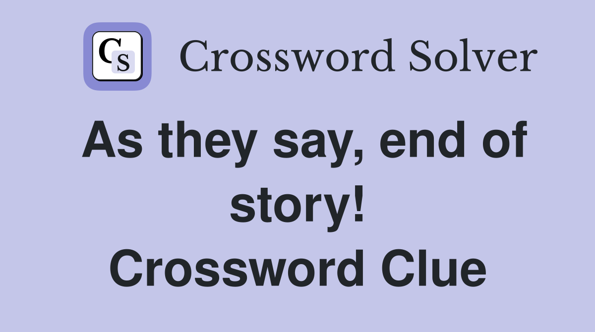 As they say end of story Crossword Clue Answers Crossword Solver