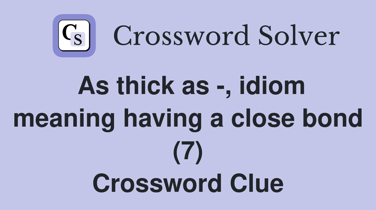 As thick as -, idiom meaning having a close bond (7) Crossword Clue