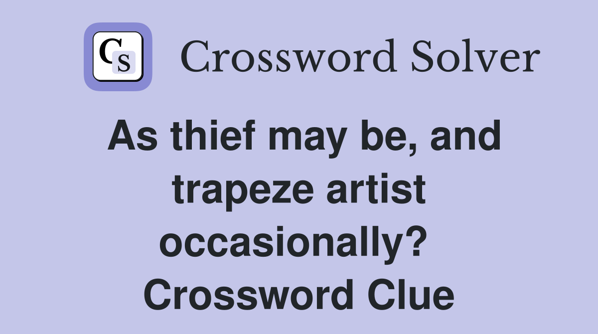 As thief may be, and trapeze artist occasionally?  Crossword Clue