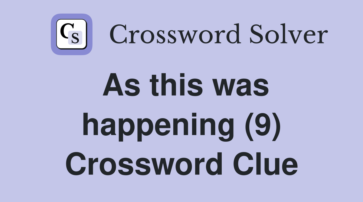 As this was happening (9) Crossword Clue