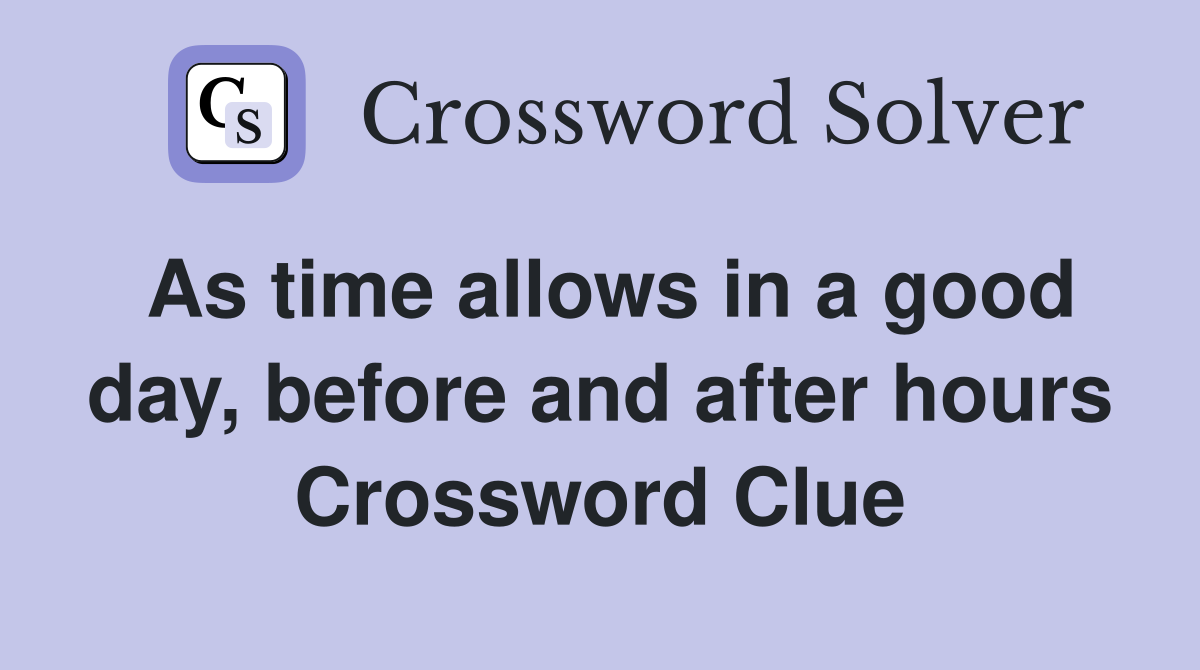 As time allows in a good day, before and after hours Crossword Clue