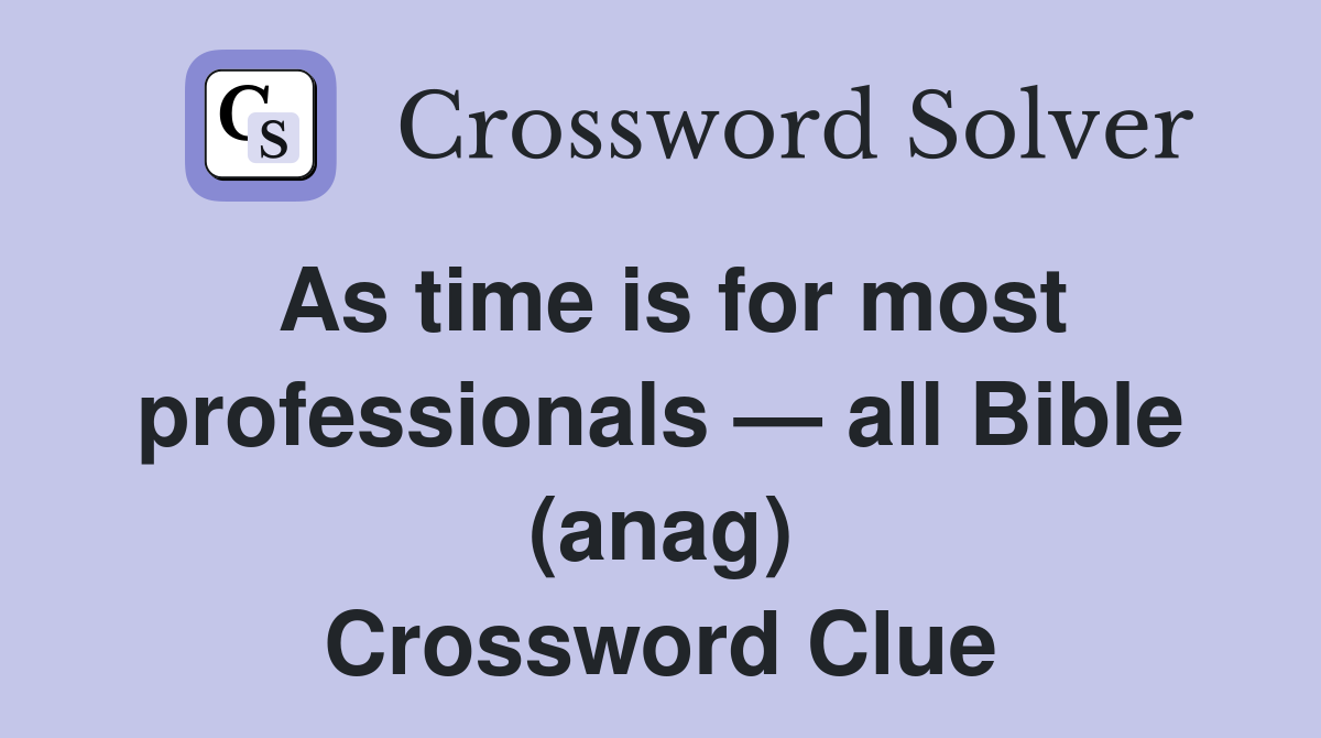 As time is for most professionals — all Bible (anag) Crossword Clue