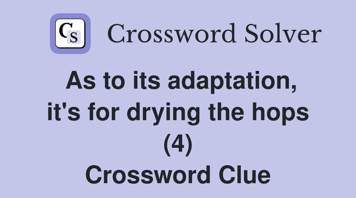 As to its adaptation, it's for drying the hops (4) Crossword Clue