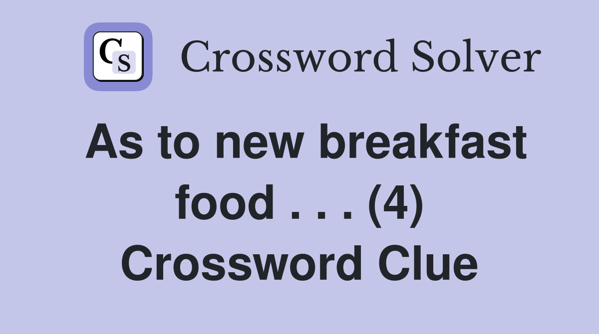 As to new breakfast food . . . (4) Crossword Clue