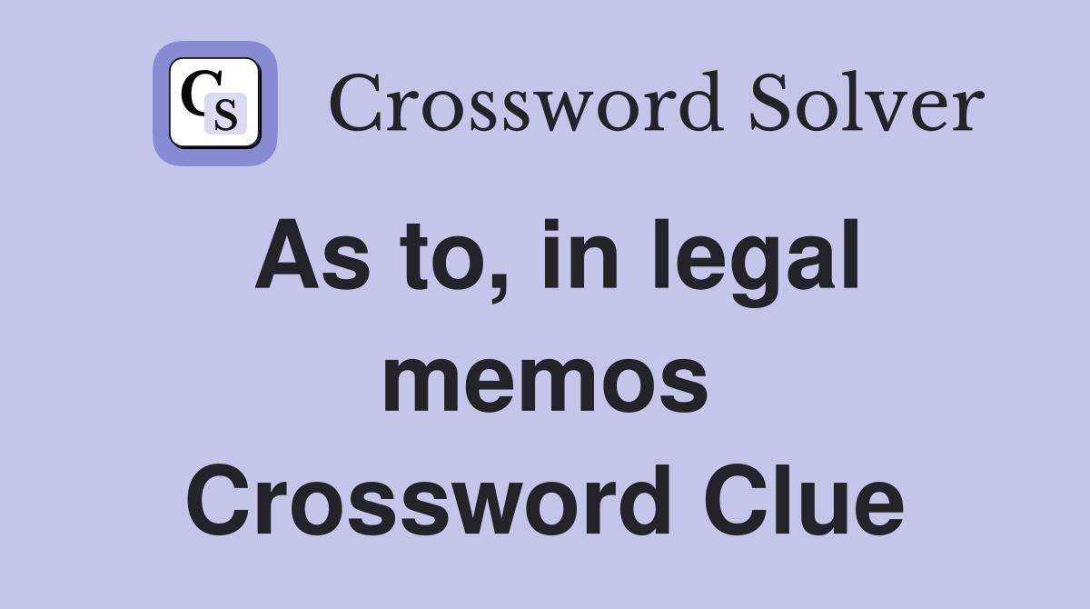 As to, in legal memos Crossword Clue