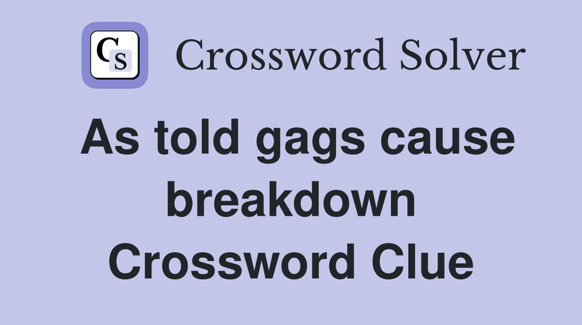 As told gags cause breakdown Crossword Clue