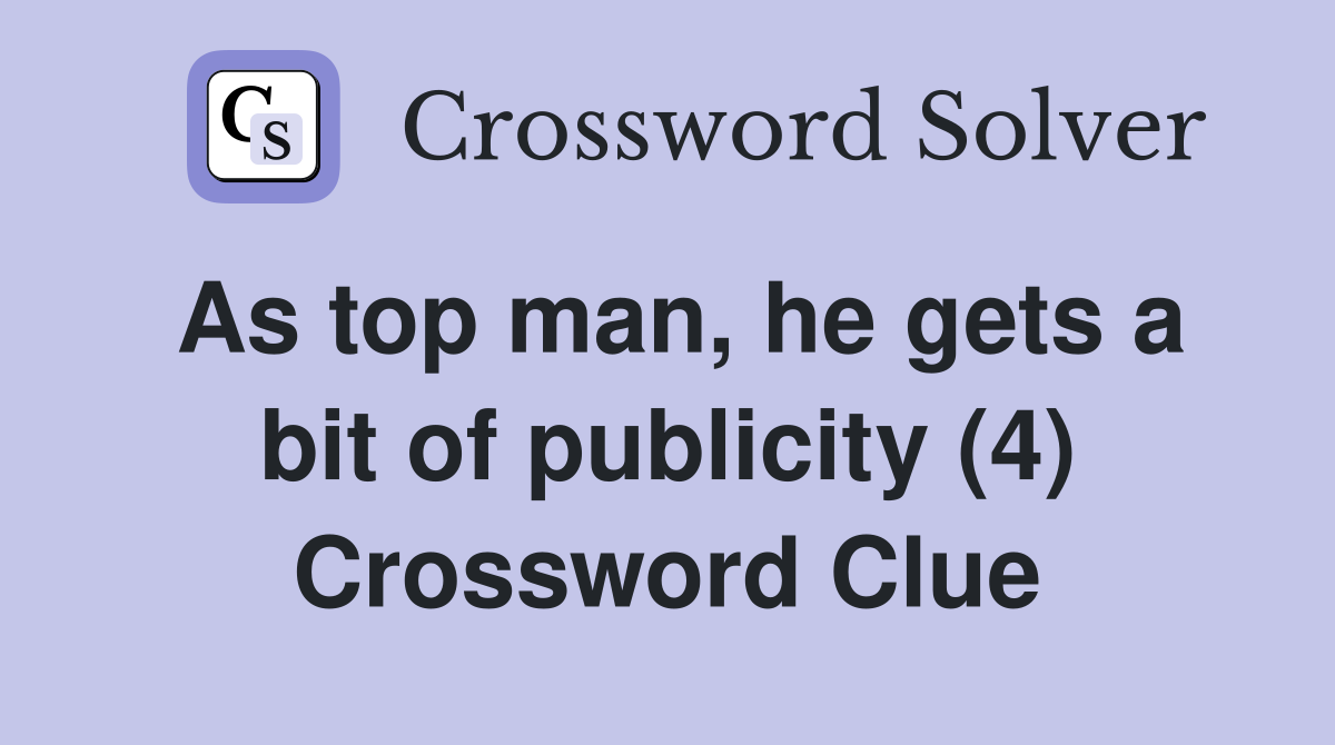 As top man, he gets a bit of publicity (4) Crossword Clue