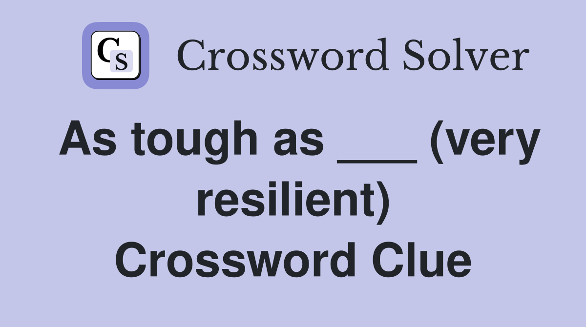As tough as ___ (very resilient) Crossword Clue